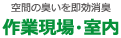 空間の臭いを即効消臭「作業現場・室内」